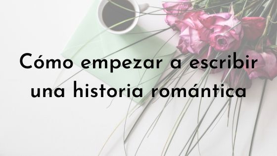 cómo empezar a escribir una historia romántica