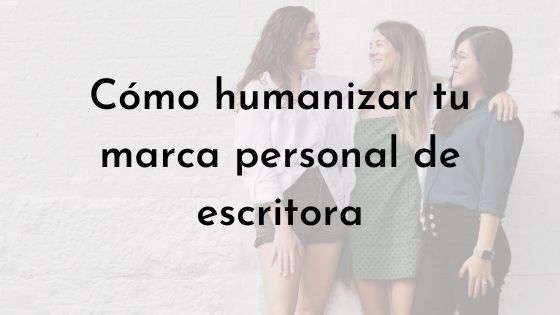 cómo humanizar tu marca personal de escritora
