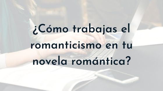 cómo trabaja el romanticismo en la novela romántica