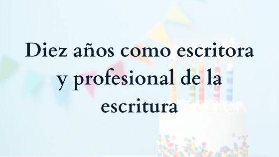 Diez años como escritora y profesional de la escritura
