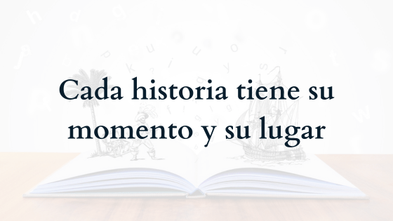 Cada historia tiene su momento y su lugar