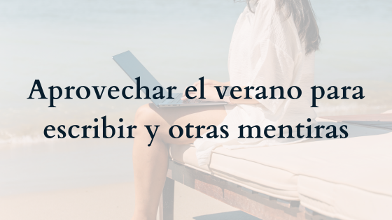 Aprovechar el verano para escribir y otras mentiras