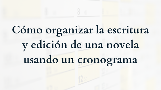 Cómo organizar la escritura y edición de una novela usando un cronograma