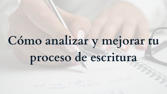 Cómo analizar y mejorar tu proceso de escritura
