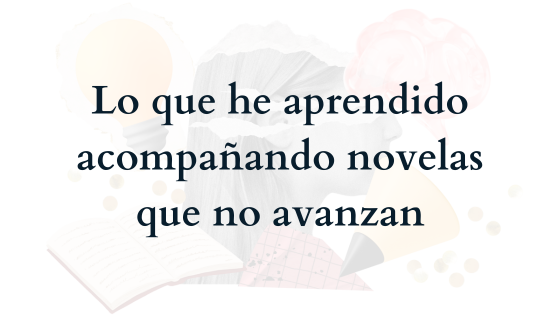 Lo que he aprendido acompañando novelas que no avanzan